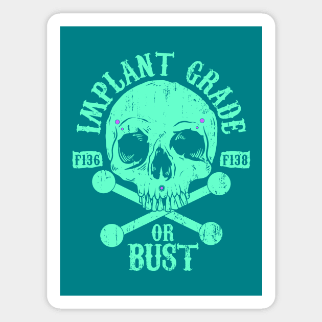 Implant Grade or Bust Magnet by Spazzy Newton